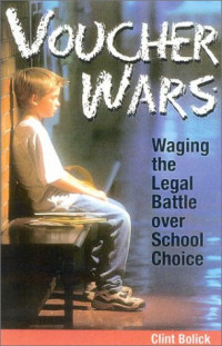 Clint Bolick — Voucher Wars: Waging the Legal Battle over School Choice