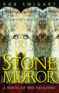 Rob Swigart — Stone Mirror: A Novel of the Neolithic