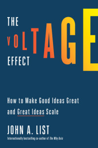 John A. List — The Voltage Effect: How to Make Good Ideas Great and Great Ideas Scale