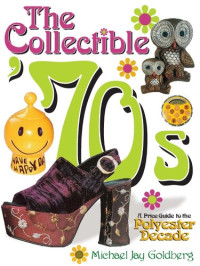 Goldberg — The Collectible '70s: A Price Guide to the Polyster Decade