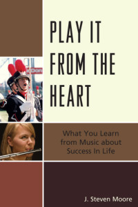 Moore, J. Steven — Play it from the heart: what you learn from music about success in life