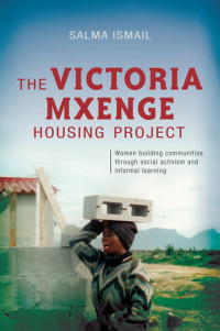 Salma Ismail — The Victoria Mxenge Housing Project: Women building communities through social activism and informal learning
