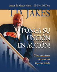 T. D. Jakes — Ponga su unción en acción: Cómo conectarse al poder del Espíritu Santo