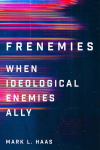 Mark L. Haas — Frenemies: When Ideological Enemies Ally