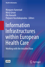 Margunn Aanestad, Miria Grisot, Ole Hanseth, Polyxeni Vassilakopoulou (eds.) — Information Infrastructures within European Health Care: Working with the Installed Base
