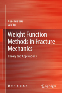 Xue-Ren Wu, Wu Xu — Weight Function Methods in Fracture Mechanics: Theory and Applications