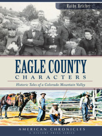 Kathy Heicher — Eagle County Characters: Historic Tales of a Colorado Mountain Valley