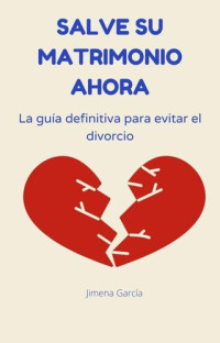 Jimena García — Salve su matrimonio ahora :La guía definitiva para evitar el divorcio