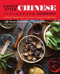 Shanti Christensen — Family Style Chinese Cookbook: Authentic Recipes from My Culinary Journey Through China