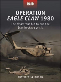 Justin Williamson; Jim Laurier(Illustrations) — Operation Eagle Claw 1980: The Disastrous Bid to End the Iran Hostage Crisis