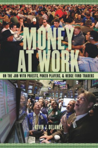 Kevin J. Delaney — Money at Work: On the Job with Priests, Poker Players and Hedge Fund Traders