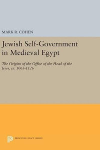 Mark R. Cohen — Jewish Self-Government in Medieval Egypt: The Origins of the Office of the Head of the Jews, ca. 1065-1126