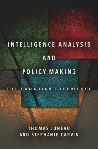 Thomas Juneau; Stephanie Carvin — Intelligence Analysis and Policy Making: The Canadian Experience