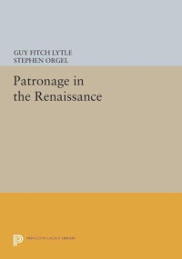 Guy Fitch Lytle (editor); Stephen Orgel (editor) — Patronage in the Renaissance