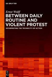 Ernst Wolff — Between Daily Routine and Violent Protest: Interpreting the Technicity of Action