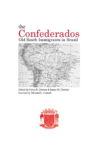 Cyrus B. Dawsey (editor), James M. Dawsey (editor) — The Confederados: Old South Immigrants in Brazil