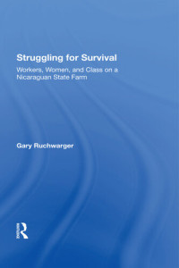 Gary Ruchwarger — Struggling For Survival: Workers, Women, And Class On A Nicaraguan State Farm