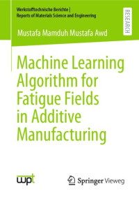 Mustafa Mamduh Mustafa Awd — Machine Learning Algorithm for Fatigue Fields in Additive Manufacturing