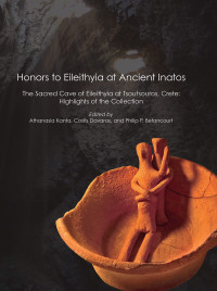 Dr. Athanasia Kanta PhD (editor), Costis Davaras (editor), Prof. Philip Betancourt PhD (editor) — Honors to Eileithyia at Ancient Inatos: The Sacred Cave of Eileithyia at Tsoutsouros, Crete: Highlights of the Collection