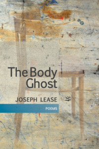 Lease, Joseph — The body ghost: poems