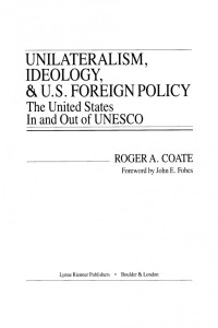 Roger A. Coate — Unilateralism, Ideology, and U.S. Foreign Policy: The United States In and Out of UNESCO