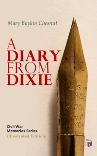 Mary Boykin Chesnut, Isabella D. Martin, Myrta Lockett Avary — A Diary From Dixie
