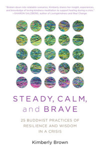 Brown, Kimberly; — Steady, Calm, and Brave 25 Buddhist Practices of Resilience and Wisdom in a Crisis