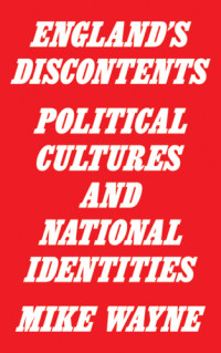 Wayne, Mike — England's discontents: political cultures and national identities