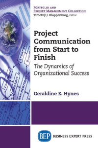 Geraldine E. Hynes — Project Communication from Start to Finish: The Dynamics of Organizational Success