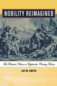 Jay M. Smith — Nobility Reimagined: The Patriotic Nation in Eighteenth-Century France