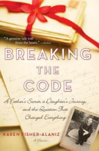 Fisher-Alaniz, Karen;Fisher, Murray William — Breaking the Code: A Father's Secret, a Daughter's Journey, and the Question That Changed Everything