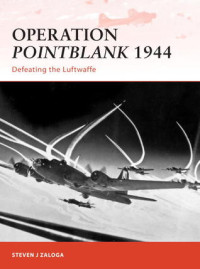 Steven J. Zaloga, Steven J. Zaloga (Illustrator) — Operation Pointblank 1944: Defeating the Luftwaffe