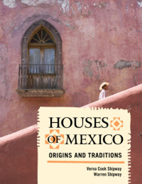 Shipway, Verna Cook;Shipway, Warren — Houses of Mexico: origins and traditions