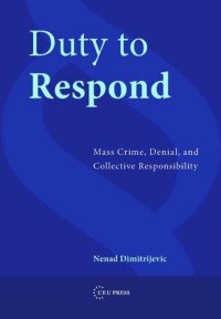 Nenad Dimitrijevic — Duty to Respond: Mass Crime, Denial, and Collective Responsibility