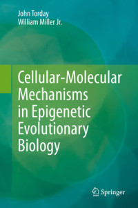  — Cellular-Molecular Mechanisms in Epigenetic Evolutionary Biology