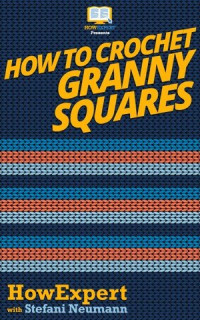 HowExpert, Stefani Neumann — How To Crochet Granny Squares