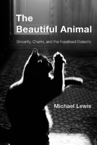 Michael Lewis — The Beautiful Animal: Sincerity, Charm, and the Fossilised Dialectic