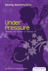 Sari Earl, Stephanie Watson — Under Pressure: Handling the Stresses of Keeping Up