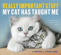 Copeland, Cynthia L — Really Important Stuff My Cat Has Taught Me
