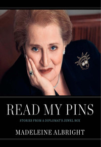 Madeleine Albright, Madeleine Korbel Albright, Elaine Shocas, Vivienne Becker, John Bigelow Taylor — Read My Pins: Stories From a Diplomat's Jewel Box