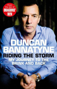 Bannatyne, Duncan — Riding the storm: my journey to the brink and back