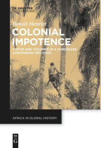 Benoît Henriet — Colonial Impotence: Virtue and Violence in a Congolese Concession (1911–1940)
