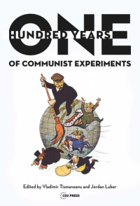 Vladimir Tismaneanu (editor); Jordan Luber (editor) — One Hundred Years of Communist Experiments