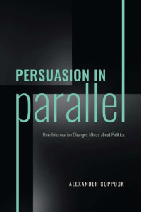 Alexander Coppock — Persuasion in Parallel: How Information Changes Minds about Politics