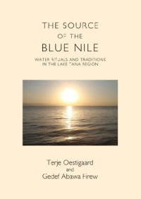 Terje Oestigaard, Gedef Abawa Firew — The Source of the Blue Nile: Water Rituals and Traditions in the Lake Tana Region