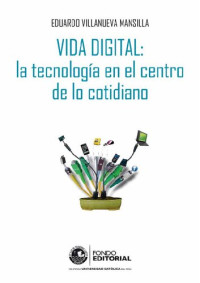 Eduardo Villanueva Mansilla — Vida digital: la tecnología en el centro de lo cotidiano