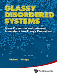 Michael I. Klinger — Glassy Disordered Systems: Glass Formation and Universal Anomalous Low-Energy Properties
