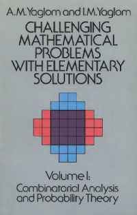 Yaglom I. M. — Challenging Mathematical Problems with Elementary Solutions: Combinatorial Analysis and Probability Theory