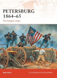 Ron Field; Peter Dennis(Illustrator) — Petersburg 1864–65: The longest siege