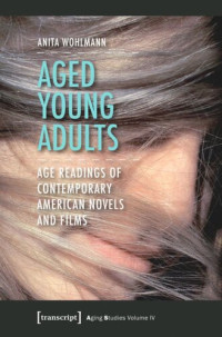 Anita Wohlmann — Aged Young Adults: Age Readings of Contemporary American Novels and Films